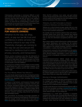 2016 Internet Security Threat Report 23
WEB THREATS
Unfortunately, malvertising is notoriously difficult to track
and criminals have become increasingly clever, removing the
malicious code from their ads after an hour or two, making it
almost invisible. Since it is powerful, effective, and hard to
analyze, we expect the use of malvertising to continue to grow.
Consequently, an increased demand for ad-blockers may in turn
help to reduce the negative impact of malvertising.
CYBERSECURITY CHALLENGES
FOR WEBSITE OWNERS
Whether it’s the way we shop,
work, or pay our tax bill, trust and
confidence in online services has
become critical to our way of life.
Thankfully, changes are coming to
the way we use and secure the
Internet to reinforce trust in online
privacy, security, and transactions.
Website security encompasses more than the information in
transit between a server and visitors to a website. Organiza-
tions need to think about their websites as parts of an entire
ecosystem that needs constant care and attention if they want
to retain people’s trust and confidence.
The consequences of failing to bolster website security are likely
to extend beyond the costs to an individual company: it will
damage consumer confidence and the wider economic fallout
could be huge.
Put Your Money Where Your Mouse Is
The scales finally tipped during the 2015 Thanksgiving holiday
weekend in the US, as the number of consumers shopping online
exceeded those shopping in store, according to the National
Retail Foundation.
E-commerce is big business, and Ecommerce Europe reported
that global business-to-consumer ecommerce turnover grew
by 24 percent, reaching $1.9 billion in 2014. However, that may
seem small compared to the $6.7 trillion that Frost & Sullivan
estimates the business-to-business e-commerce market will be
worth by 2020. Frost & Sullivan’s forecast includes all forms of
electronic commerce including using Internet and electronic
data interchange systems.
Even governments are becoming increasingly dependent on
digital services to keep their books balanced. The British govern-
ment, for example, recently revealed that it had saved £1.7
billion through digital and technology transformation in 2014.
While SSL/TLS certificates, trust marks, and good website
security all help maintain the online economy, all this economic
activity could be at risk if people lose trust and confidence in the
security foundations of the online economy.
Websites Are Still Vulnerable to Attacks
Leading to Malware and Data Breaches
Websites are a critical element in major attacks: they are a way
into the network, they are a way into sensitive data, and they are
a way to reach customers and partners.
For example, the rise in malware aimed at Linux web servers―
including website hosts―proves that criminals have realized
that the infrastructure behind websites is as valuable, if not
more so, than the information encrypted by SSL/TLS certifi-
cates.
Many attacks against website infrastructure could be prevented
with regular maintenance and patching, but the numbers
suggest that website owners just aren’t managing to keep up.
Three quarters of the websites Symantec scanned in 2015 had
vulnerabilities―a number that hasn’t shifted in years.
Cybercriminals continued to find vulnerabilities in the underly-
ing infrastructure of website security in 2015, including FREAK,
which allowed attackers intercepting a secure connection to
force the server to downgrade to encryption an easier-to-crack
protocol.
Distributed-denial-of-service (DDoS) attacks have also
continued to prove disruptive to businesses 2015. While large-
scale attacks such as the one that hit the BBC at the end of 2015
tend to grab headlines, businesses of every size are a target for
attack and often smaller sites can suffer as part of the collateral
damage when a host has to shut down a server, taking multiple
sites offline, because of an attack on just one of its clients.
Mitigation tactics and tools exist to defend against DDoS attacks,
but website managers need to take the time to understand and
deploy them if they are to keep their websites safe.
Moving to Stronger Authentication
It’s not all bad news. There have been several advances in both
the strength and adoption of SSL/TLS certificates in 2015
as well as initiatives by Certificate Authorities (CAs) to make
issuing SSL/TLS certificates more transparent.
Crucially, nearly 40 percent of all downstream Internet traffic in
the US is now encrypted, according to research from Sandvine,
and this is expected to grow to more than 70 percent of the
world’s Internet traffic over the coming year.
Unfortunately, in a world where everything is encrypted,
consumers have a false sense of security that whenever they see
HTTPS in the browser, the website that they are on has been
validated and authenticated and must therefore be genuine.
In reality, online fraud has historically occurred on Domain
TABLE OF CONTENTS
 