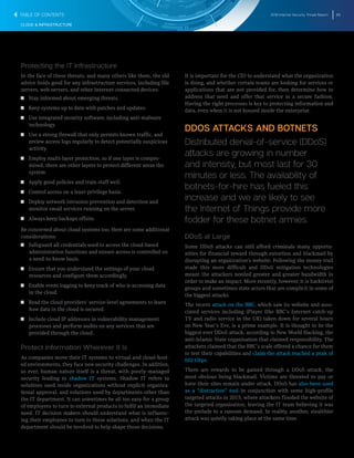 2016 Internet Security Threat Report 66
CLOUD & INFRASTRUCTURE
Protecting the IT infrastructure
In the face of these threats, and many others like them, the old
advice holds good for any infrastructure services, including file
servers, web servers, and other Internet-connected devices:
T  T Stay informed about emerging threats.
T  T Keep systems up to date with patches and updates.
T  T Use integrated security software, including anti-malware
technology.
T  T Use a strong firewall that only permits known traffic, and
review access logs regularly to detect potentially suspicious
activity.
T  T Employ multi-layer protection, so if one layer is compro-
mised, there are other layers to protect different areas the
system.
T  T Apply good policies and train staff well.
T  T Control access on a least-privilege basis.
T  T Deploy network intrusion prevention and detection and
monitor email services running on the server.
T  T Always keep backups offsite.
Be concerned about cloud systems too. Here are some additional
considerations:
T  T Safeguard all credentials used to access the cloud-based
administration functions and ensure access is controlled on
a need-to-know basis.
T  T Ensure that you understand the settings of your cloud
resources and configure them accordingly.
T  T Enable event logging to keep track of who is accessing data
in the cloud.
T  T Read the cloud providers’ service-level agreements to learn
how data in the cloud is secured.
T  T Include cloud IP addresses in vulnerability management
processes and perform audits on any services that are
provided through the cloud.
Protect Information Wherever It Is
As companies move their IT systems to virtual and cloud-host-
ed environments, they face new security challenges. In addition,
as ever, human nature itself is a threat, with poorly-managed
security leading to shadow IT systems. Shadow IT refers to
solutions used inside organizations without explicit organiza-
tional approval, and solutions used by departments other than
the IT department. It can sometimes be all too easy for a group
of employees to turn to external products to fulfil an immediate
need. IT decision makers should understand what is influenc-
ing their employees to turn to these solutions, and when the IT
department should be involved to help shape those decisions.
It is important for the CIO to understand what the organization
is doing, and whether certain teams are looking for services or
applications that are not provided for, then determine how to
address that need and offer that service in a secure fashion.
Having the right processes is key to protecting information and
data, even when it is not housed inside the enterprise.
DDOS ATTACKS AND BOTNETS
Distributed denial-of-service (DDoS)
attacks are growing in number
and intensity, but most last for 30
minutes or less. The availability of
botnets-for-hire has fueled this
increase and we are likely to see
the Internet of Things provide more
fodder for these botnet armies.
DDoS at Large
Some DDoS attacks can still afford criminals many opportu-
nities for financial reward through extortion and blackmail by
disrupting an organization’s website. Following the money trail
made this more difficult and DDoS mitigation technologies
meant the attackers needed greater and greater bandwidth in
order to make an impact. More recently, however, it is hacktivist
groups and sometimes state actors that are complicit in some of
the biggest attacks.
The recent attack on the BBC, which saw its website and asso-
ciated services including iPlayer (the BBC’s Internet catch-up
TV and radio service in the UK) taken down for several hours
on New Year’s Eve, is a prime example. It is thought to be the
biggest ever DDoS attack, according to New World Hacking, the
anti-Islamic State organisation that claimed responsibility. The
attackers claimed that the BBC’s scale offered a chance for them
to test their capabilities and claim the attack reached a peak of
602 Gbps.
There are rewards to be gained through a DDoS attack, the
most obvious being blackmail. Victims are threated to pay or
have their sites remain under attack. DDoS has also been used
as a “distraction” tool in conjunction with some high-profile
targeted attacks in 2015, where attackers flooded the website of
the targeted organisation, leaving the IT team believing it was
the prelude to a ransom demand. In reality, another, stealthier
attack was quietly taking place at the same time.
TABLE OF CONTENTS
 