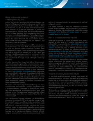 2016 Internet Security Threat Report 18
MOBILE DEVICES & THE INTERNET OF THINGS
Home Automation to Reach
a Tipping Point by 2020
Despite the increased attention and rapid development, the
Internet of Things has not reached a critical mass when it comes
to home automation. Perhaps one of the final hurdles holding
IoT dominance back has to do with standardized communi-
cation protocols. So far, we have seen plenty of growth with
interconnected IoT devices using well-established protocols,
such as Wi-Fi and Bluetooth®. Devices that utilize 802.11b/g/n/
ac wireless protocols, including Smart TVs, intelligent thermo-
stats, IP cameras, and other devices, are cropping up everywhere.
Devices that employ Bluetooth 4.0, such as fitness trackers,
smart watches, and other wearables, have also helped IoT gain
significant traction in that market.
However, these communication protocols fall flat in many home
automation cases. The latest Wi-Fi technologies work great
for quick and efficient wireless connections, but have power
requirements that can put a strain on smaller devices. Bluetooth
does operate better in this scenario, but its short range does
not make it ideal for communication from more than a few feet
away. That’s not to say that it cannot be done. It just has not
been possible to do it cheaply enough to bring the technology
to ubiquity.
A number of vendors have stepped in to address these communi-
cations challenges, though none has yet to dominate the market.
This has resulted in a fragmented market of competing wireless
communication specifications tied to specific vendors or vendor
groups. What may finally open the gates for small, low powered
IoT devices is Wi-Fi HaLow™ (IEEE 802.11ah), a new communica-
tions protocol for IoT and wearable devices, slated to be finalized
and certified between 2016 and 2018. Once released, router
manufacturers could quickly incorporate the protocol to their
products, as with other communications protocols like 802.11ac,
and in so doing, open the doors for consumers to automate their
homes more easily and cheaply.
Of course, when introducing any new technology, the attack
surface expands, which presents a variety of new problems from
a security standpoint. Proprietary IoT networks have already
been found with multiple security vulnerabilities, some trivial
and some serious. The fundamental question regarding IoT and
home automation is not, “How do we do this?” It is, “How do we
do this securely?”
With the adoption of common standards, it is likely that older
proprietary protocols will fall by the wayside, paving the way
for potentially greater consolidation in the marketplace. While
larger, well-known brand names will continue to release their
own products, smaller, innovative IoT companies will become
attractive targets for organizations seeking to quickly expand
their portfolios into those areas. However, cybersecurity must
be at the core for the adoption of this new breed of IoT tech-
nology to succeed. As more homes become connected, it will be
difficult for consumers to ignore the benefits that this new tech-
nology will promise.
It is always important to weigh the convenience of remote
control, automation, ease of use, and the benefits they can bring,
against the potential risks introduced that could lead to hackers
opening IoT locks, disabling IoT burglar alarms, or generally
wreaking havoc with IoT devices.
How to Protect Connected Devices
Protecting the Internet of things requires the same holistic
approach as other areas of IT security. Unfortunately, both
Industrial IoT ecosystems, like the Industrial Internet Consor-
tium (IIC), and consumer IoT ecosystems, such as the AllSeen
Alliance, are still very early in defining standards for this
rapidly evolving area. To address this, Symantec published its
Security Reference Architecture, and contributed to the IIC and
AllSeen efforts, along with the Online Trust Alliance (OTA) IoT
Trust Framework, and the US Department of Homeland Security
(DHS) Security Tenets for Life Critical Embedded Systems.
Effective security requires layers of security built into devices
and the infrastructure that manages them, including authenti-
cation, code signing, and on-device security (such as Embedded
Critical System Protection technology). Analytics, auditing, and
alerting are also key to understanding the nature of threats
emerging in this area. Finally, strong SSL/TLS encryption tech-
nology plays a crucial role in authentication and data protection.
Towards a Secure, Connected Future
As with other aspects of Internet security, some threats are
more dangerous than others are, and while a hacked fitness
monitor may be an inconvenience, a vulnerability in millions of
cars may present a more serious danger. Similarly, a backdoor
in a medical device may give thieves access to medical records,
albeit on a relatively small-scale, or it may lead to serious injury
or potentially even death.
The remedies are well-understood, but manufacturers need to
prioritizesecurityandfindtherightbalancebetweeninnovation,
ease-of-use, and time-to-market constraints. Fundamentally,
companies and consumers need to be assured that suppliers are
building security into the IoT devices they are buying. 
TABLE OF CONTENTS
 