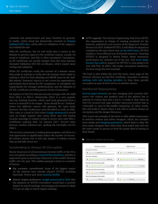 2016 Internet Security Threat Report 24
WEB THREATS
validated and authenticated and must therefore be genuine.
In reality, online fraud has historically occurred on Domain
Validated (DV) sites, which offer no validation of the organiza-
tion behind the site.
With DV certificates, the CA will verify that a contact at the
domain in question approves the certificate request, usually via
email or telephone, and this is often automated. Consequent-
ly, DV certificates are usually cheaper than the more rigorous
Extended Validation (EV) SSL certificates, which require more
vetting and validation.
While DV certificates verify the consent of a domain owner,
they make no attempt to verify who the domain owner really is,
making it ideal for both phishing and MITM (man-in-the-mid-
dle) attacks. Symantec expects to see a move by organisations,
particularly those driven by PCI compliance, to strengthen the
requirements for stronger authentication, and the adoption of
EV SSL certificates providing greater levels of assurance.
Encryption of SSL/TLS will also become stronger with the shift
from SHA-1 to SHA-2. Historically, SHA1 is a very popular
one-way hashing function, where each hash generated from a
source is intended to be unique. There should be no “collision”
where two different sources will generate the same hash;
however, the first weaknesses were identified as early as 2005.
This came to a head in 2014 when Google announced it would
soon no longer support sites using SHA1 and will display
security warnings to visitors trying to access sites with SHA-1
certificates expiring after 1st January 2017. Several other
browser vendors followed suit, spelling the inevitable end for
SHA-1.
The security community is making great progress, and there is a
real opportunity to significantly reduce the number of success-
ful website attacks, but it will only happen if website owners
step up and take action too.
Accelerating to Always-On Encryption
Nearly 40 percent of all downstream Internet traffic in the US is
now encrypted, according to research from Sandvine, and this is
expected to grow to more than 70 percent of the world’s Internet
traffic over the year. This sudden upsurge is down to a number
of factors:
T   T Big company commitment. Some of the biggest names
on the Internet have already adopted HTTPS, including
Facebook, Twitter and, more recently, Netflix.
T   T Search engine preference. Google announced in 2014 that
the adoption of ‘HTTPS everywhere’ would have a positive
impact on search rankings, encouraging site owners to adopt
it to get an edge in search engine rankings.
T   T HTTP upgrade. The Internet Engineering Task Force (IETF),
the organization in charge of creating standards for the
Internet, published a new version of the Hypertext Transfer
Protocol in 2015. Dubbed HTTP/2, it will likely be adopted as
standard in the near future and, as the draft states, HTTP/2
enables a “more efficient use of network resources,” meaning
HTTP/2 is designed to deliver better, faster responsive
performance for websites out of the box. And every major
browser has said its support for HTTP/2 is only going to be
over SSL/TLS. In effect, this makes encryption mandatory
for sites using this new standard.
The hope is that within the next few years, every page on the
Internet will have an SSL/TLS certificate. Symantec is already
working with web hosting providers to help them provide
encryption as part of their service to website owners.
Reinforced Reassurance
Several major browsers are also changing their security indi-
cators―the colours and symbols used in the address bar to
indicate to visitors how safe a site is―to make it clear when an
SSL/TLS-secured web page includes unsecured content that is
vulnerable to man-in-the-middle tampering. In other words,
this will make it clearer when a site fails to achieve always-on
encryption and the danger this poses.
This is just one example of the drive to offer added reassurance
to websites visitors and online shoppers, which also includes
trust marks and shopping guarantees, which help to allay the
fears many shoppers have when they shop online and can’t see
the store owner in person or hold the goods they’re buying in
their hands.
T   T Taken from Mozilla’s Security Blog
TABLE OF CONTENTS
 