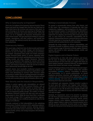 2016 Internet Security Threat Report 69
Why is Cybersecurity so Important?
This is the 21st edition of the Symantec Internet Security Threat
Report and much has changed since the first one. Each year we
take a fresh look at the structure and contents of the report. As
well as focusing on the threats and reporting the findings from
our research, Symantec also tracks industry trends, and in the
report, we try to highlight the important developments and
look to future trends. This goes beyond just looking at computer
systems, smartphones, and other products, and extends into
broad concepts like national security, the economy, data protec-
tion, and privacy.
Cybersecurity Matters
This report takes a high-level view of cybersecurity and Internet
threats, underlining the notable changes and developments.
However, we must not forget that cybercrime is not victimless.
For example, ransomware locks people out of their computers,
holding treasured family photos to ransom, hijacking unfin-
ished manuscripts for novels, and blocking access to tax returns,
banking records, and other valuable documents. Moreover,
there are no guarantees that paying the ransom will release
those padlocks. Businesses, as well as home users, have become
victims, and relying on backups is often the last line of defense
when cybersecurity should really be the first.
Targeted attacks steal invaluable intellectual property from
businesses, and a data breach can shred an organization’s repu-
tation―even threatening its survival. Cyber insurance claims
are growing in number and cost, pushing premiums even higher.
In the broadest sense, cybersecurity problems threaten national
security and economic growth, which ultimately affects us all.
Web Security and the Industry’s Responsibility
Updates to protect against such vulnerabilities are released
regularly, including for SSL/TLS protocol libraries, such as
OpenSSL, but website owners still have to install them. We
have seen in this report and over the past few years that this
is still not happening quickly enough. The number of vulnera-
ble websites continues to persist year after year, with very little
improvement to show. While the move from SHA-1 certificates
to the much stronger SHA-2 is gaining momentum, organiza-
tions must deploy the new certificates properly in order for the
changes to be effective.
Criminals continued to find vulnerabilities in the underlying
infrastructure of website security in 2015, exploiting weakness-
es in the underlying encryption systems, allowing attackers
to intercept and control secure connections. The wider debate
around security, privacy, and strong encryption will ultimately
affect all of us.
Nothing Is Automatically Immune
No system is automatically immune from cyber threats, and
in this report, the consequences of ignoring the risks from
complacency, negligence, and incompetence are clear. In 2015,
an unprecedented number of vulnerabilities were identified as
zero-day exploits that have been weaponized, and web attack
exploit kits are adapting and evolving them more quickly than
ever. As more devices are connected, vulnerabilities will be
exploited. Safeguarding Internet-connected devices will become
critically important to ensuring the safety of industrial control
systems (ICS) and medical devices in the community.
Alongside the rising number of software vulnerabilities, and
the parade of attacks on different systems, the future will bring
with it a greater range of diversity as threats against Windows
systems will extend to other operating systems, mobile, and
other IoT devices.
Digital Hygiene and a Cleaner Future
In cybersecurity, we often talk about infections and viruses.
But the state of ubiquitous attacks, epic data breaches, and
advanced threats we have seen this year suggest that there are
better medical analogies. Instead of infection, we might think of
disease both chronic and acute, serious, and benign.
Instead of thinking in binary terms of infection-free and compro-
mised, we should move to a wellness model that considers
susceptibility, resilience, wellness, vulnerability to infection,
and recoverability. As IT security professionals, we should
emphasize prevention, detection, and mitigation, as well as a
complete cure. Concepts borrowed from epidemiology, incident
response planning, and tools such as security simulation are
becoming more important and useful.
For individuals and companies, Internet security is going to
be much more like ‘wellness’ and ‘hygiene’ than ‘medicine,’
and focused on the routine of prevention rather than looking
for a panacea or cure. We all need to stay digitally healthy and
digitally clean, and habits of security will need to be relearned,
over and over again.
Similarly, IT departments need to be proactive in reducing
the risk from persistent intrusions and malware, and identify
breaches quickly. Unfortunately, discovering attacks quickly
requires constant, active vigilance. Information security can’t
wait for support tickets to open or for a favored security tool to
identify an issue conclusively. Security needs to start digging
through the data proactively during non-breach response time.
CONCLUSIONS
TABLE OF CONTENTS
 