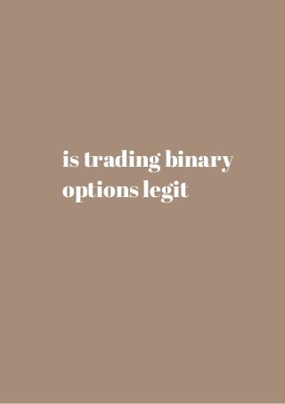 is trading binary 
options legit 
 