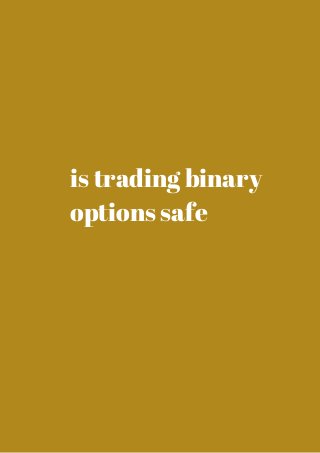 is trading binary 
options safe 
 