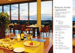 Restorani, konobe 	
i agroturizmi
Ristoranti, trattorie e agriturismi
Restaurants, Taverns and
Agritourism
Restaurants, Tavernen
und Erlebnisbauernhöfe

78

UVOD
INTRODUZIONE
Introduction
Einfu¨hrung

Popis restorana, konoba i agroturizama
Elenco dei ristoranti, trattorie e agriturismi
List of Restaurants, taverns and AGRITOURISM
ESTABLISHMENTS
Liste der Restaurants, Tavernen und
ERLEBNISBAUERNHÖFE

84

Umag / Novigrad
Umago / Cittanova

105

Poreč
Parenzo

113

Vrsar / Funtana
Orsera / Fontane

118

Rovinj
Rovigno

128

Pula / Medulin
Pola / Medolino

141

Labin / Rabac
Albona / Porto Albona

148

Središnja Istra / Istria centrale
Central Istria / Zentralistrien

 