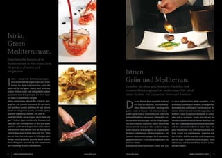 Istria.
Green 		
Mediterranean.
Experience the flavours of the
Mediterranean in their truest form,
the product of nature and 	
imagination

I

Istrien.
Grün und Mediterran.

stria, a marvellous Mediterranean peninsula surrounded by crystal-clear sea, is well
known for its tourist amenities along the

Genießen Sie dieses ganz besondere Fleckchen Erde 	
zwischen Mitteleuropa und der mediterranen Welt mit all
seinen Facetten. Die Liaison von Natur und Fantasie

coast and its lush green interior, with countless
cultural-historic sights and unforgettable natural
panoramas from hilltop villages. It is also a treasure trove of gastronomic delights.

based on indigenous plants, aromatic spices,

D

grüne Inland, in dessen - oft zeitlosem Raum -

setzen. Fühlen Sie sich herzlich eingeladen, die

seasonal vegetables, seafood, and olive oil.

unzählige kulturelle, historische und natürliche

Schätze dieses blaugrünen Verstecks zu entde-

Look behind the smile of your Istrian host and

Sehenswürdigkeiten schlummern. Während die mit-

cken und zu probieren. Lassen Sie sich von der

you’ll find an open invitation to discover and

telalterlichen Ansiedlungen auf den Hügelkuppen

istrischen Gastfreundschaft ebenso verführen, wie

taste the true characteristics of this blue-green

ihre faszinierende Schönheit, sowie traumhafte

von den hervorragenden bäuerlichen Produkten

paradise, products of diligent work and a natural

Panoramablicke meist ganz offen zur Schau tragen,

und der Naturlandschaft, die in jedem Stein und

environment that attracts with its beauty and

findet sich auch im Verborgenen ein unglaublicher

jeder Ackerfurche eine lebhafte Geschichte ver-

living history, seen in every stone and field. Once

Reichtum an Traditionen und Gaumenfreuden. Die

birgt. Einmal hier angekommen, erweitert sich

you are here, new vistas open up before you, your

istrische Gastronomie spiegelt die historischen,

das Blickfeld. Gefühle vertiefen sich, Anspannung

senses intensify and the tensions of the outside

geografischen und klimatischen Eigenarten der

weicht einer befreienden Sorglosigkeit. Neue

world disappear, replaced by new experiences

Halbinsel wieder.

Erfahrungen und Freundschaften werden zu dau-

and friendships to share and treasure.

Unterschiedlichste Traditionen haben sich hier

erhaften Werten...

Istrian gastronomy reflects the historical, geographical and climatic features of the peninsula,
and combines various traditions of local cuisine

6

ISTRA GOURMET 2013

www.istra.com

ie von klarem Meer umspülte Halbinsel

zu einer volkstümlichen Küche verwoben, in der

mit ihrer einladenden, urlauberfreund-

Wildkräuter, aromatische Gewürze, Saisongemüse,

lichen Küstenlandschaft. Das magische

Meeresfrüchte und Olivenöl die Hauptrollen be-

www.istra.com

ISTRA GOURMET 2013

7

 