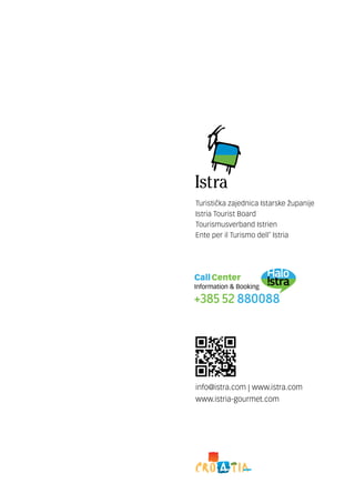 Turistička zajednica Istarske županije
Istria Tourist Board
Tourismusverband Istrien
Ente per il Turismo dell’ Istria

info@istra.com | www.istra.com
www.istria-gourmet.com

 