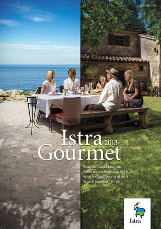 ISSN 1847-7704

Istra
Gourmet
2013

Enogastro vodič kroz Istru
Guida enogastronomica dell’Istria
Wine and gastronomy of Istria
Wein & Gourmet - Istrien

 