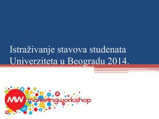 Istraživanje stavova studenata
Univerziteta u Beogradu 2014.
 