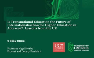 Is Transnational Education the Future of
Internationalisation for Higher Education in
Aotearoa? Lessons from the UK
9 May 2022
Professor Nigel Healey
Provost and Deputy President
 