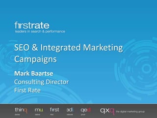 SEO & Integrated Marketing Campaigns Mark BaartseConsulting DirectorFirst Rate 