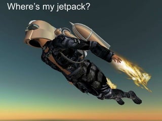 Where’s my jetpack?
 