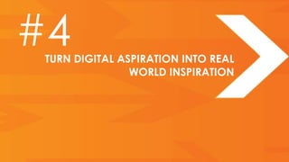 #4
 TURN DIGITAL ASPIRATION INTO REAL
                WORLD INSPIRATION
 