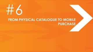 #6
FROM PHYSICAL CATALOGUE TO MOBILE
                        PURCHASE
 