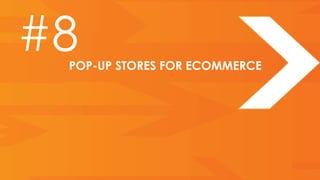 #8
 POP-UP STORES FOR ECOMMERCE
 