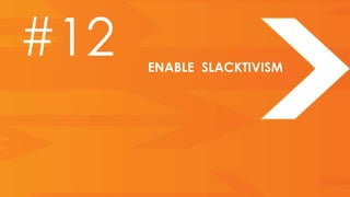 #12   ENABLE SLACKTIVISM
 