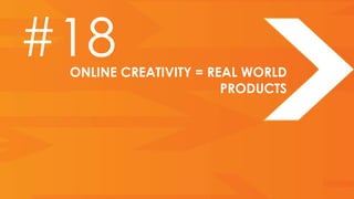 #18
 ONLINE CREATIVITY = REAL WORLD
                       PRODUCTS
 