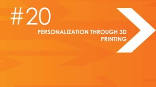 #20
  PERSONALIZATION THROUGH 3D
                     PRINTING
 