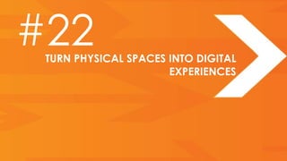 #22
 TURN PHYSICAL SPACES INTO DIGITAL
                      EXPERIENCES
 