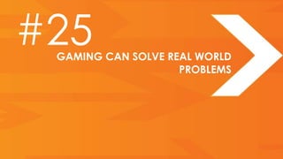 #25
 GAMING CAN SOLVE REAL WORLD
                    PROBLEMS
 