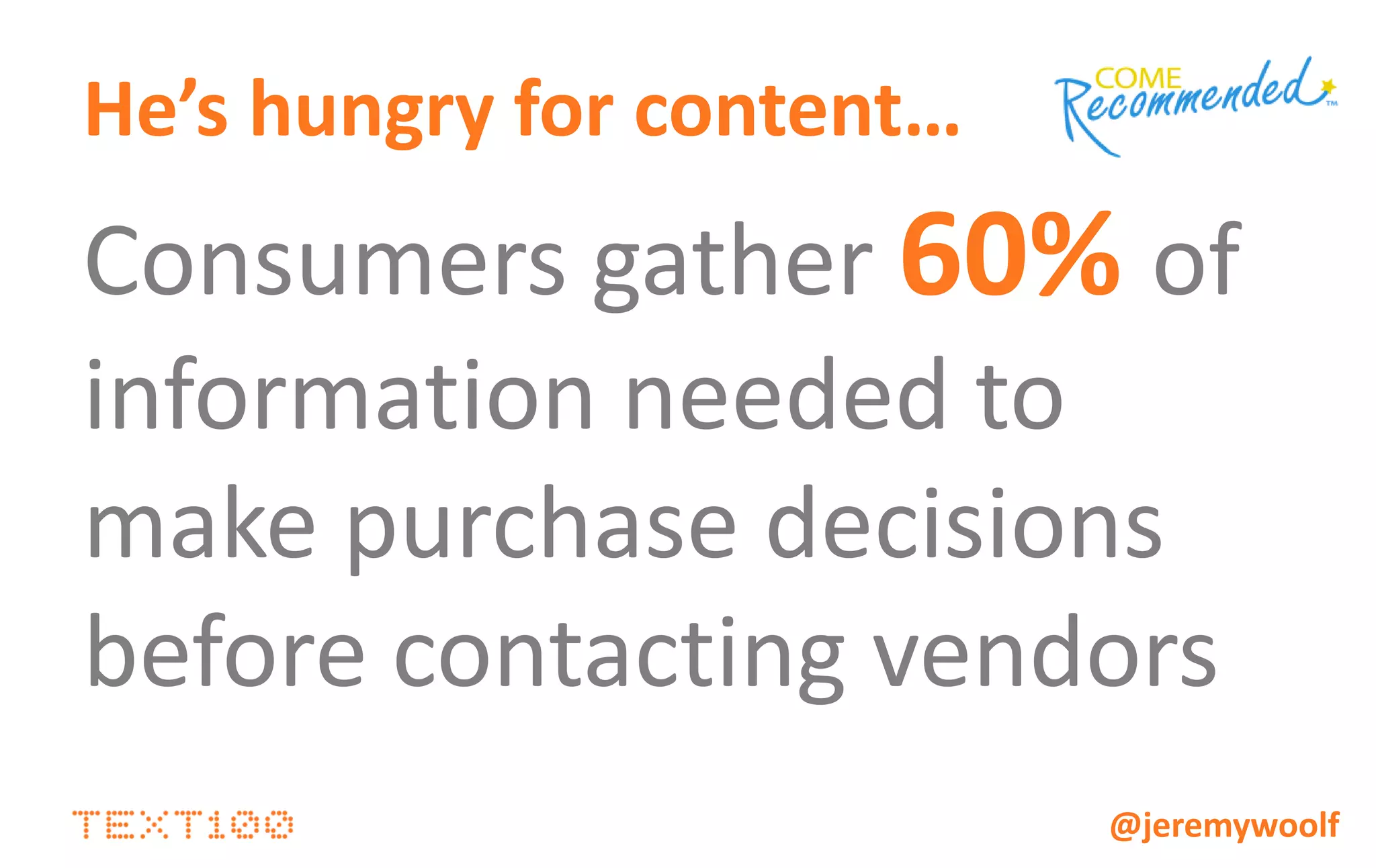 Content directs the buyer’s journey
                   TRADITIONAL     OWNED / SOCIAL        EARNED                    PAID


                   Announcement
    AWARENESS                          Tweet         Third party blog           Display ad
                      release


   CONSIDERATION     Case study       Blog post      Discussion forum           SEM / SEO


      INTENT        Whitepaper         Video           Q and A site            Email offers


     DECISION
                                                                              Social support
                      Survey        Support forum    Discussion forum
     SUPPORT                                                                    platform


      LOYALTY       Win release    Guest blog post   Third party blog       Satisfaction survey


                     Trade show                                               P2P Advocacy
     ADVOCACY                      Video blog post   Blogger site visit
                    presentation                                                Program




                                                                          @jeremywoolf
 