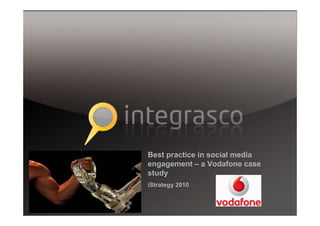 Best practice in social media
engagement – a Vodafone case
study
iStrategy 2010
 