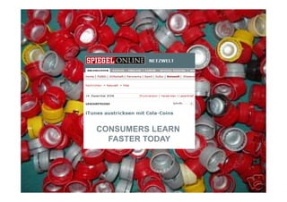 CONSUMERS LEARN
                                                            FASTER TODAY
                                                                BESITZ IST DORT
                                                                WO DAS NETZ IST


Quelle: Brand Science Institute 2007: Social Network Communities verändern Freizeit- und Medienverhalten von Jugendlichen N=3411
 