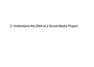 3. Understand the DNA of a Social Media Project
 