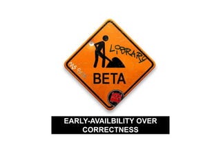 EARLY-AVAILBILITY OVER
    CORRECTNESS
 