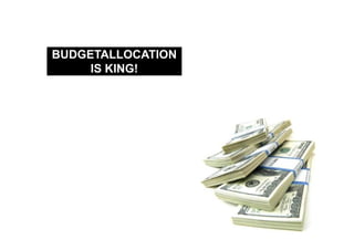 BUDGETALLOCATION
     IS KING!
 