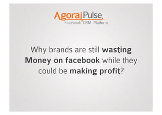Why brands are still wasting
Money on facebook while they
  could be making profit?
 