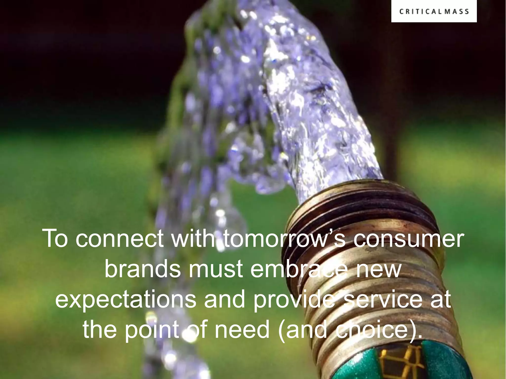 To connect with tomorrow‟s consumer
      brands must embrace new
 expectations and provide service at
    the point of need (and choice).
 