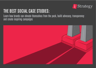 THE BEST SOCIAL CASE STUDIES:
Learn how brands can elevate themselves from the pack, build advocacy, transparency
and create inspiring campaigns
 