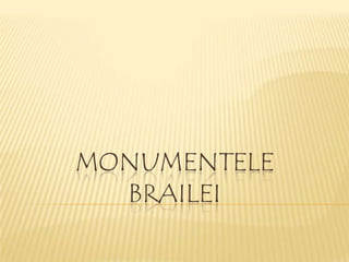 MONUMENTELE
  BRAILEI
 