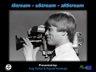 iStream - uStream - allStream




             Presented by:
      Andy McKiel & Reynold Redekopp
 