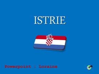 ISTRIE
Powerpoint : Loraine
 