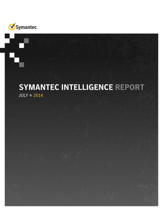 SYMANTEC INTELLIGENCE REPORT
JULY 2014
 