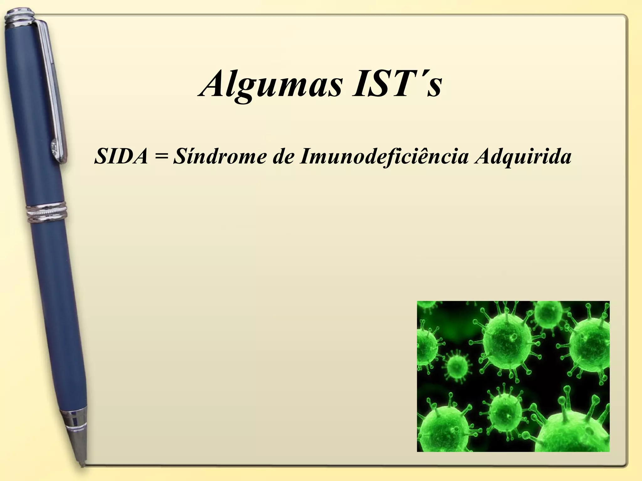 Algumas IST´s SIDA = Síndrome de Imunodeficiência Adquirida