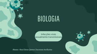 BIOLOGIA
Infecções virais
sexualmente transmissíveis
Aluna: Ana Clara James Zacarias da Rocha
 