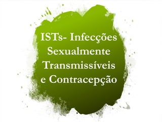 ISTs- Infecções
Sexualmente
Transmissíveis
e Contracepção
 