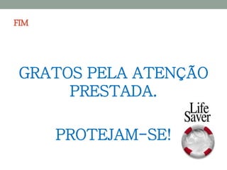 FIM



 GRATOS PELA ATENÇÃO
      PRESTADA.

      PROTEJAM-SE!
 