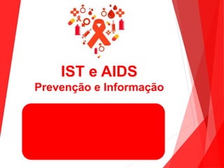 IST e AIDS
Prevenção e Informação
 