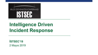İSTSEC’19
2 Mayıs 2019
Intelligence Driven
Incident Response
 