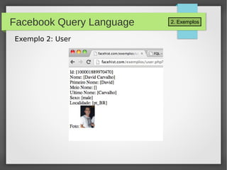 2. ExemplosFacebook Query Language
Exemplo 2: User
 