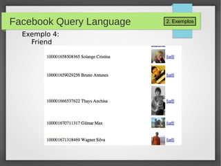 2. ExemplosFacebook Query Language
Exemplo 4:
Friend
 