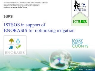 DACD / IST / ISTSOS in support of ENORASIS for optimizing irrigation
ISTSOS in support of
ENORASIS for optimizing irrigation
Massimiliano Cannata
Milan P. Antonović
 