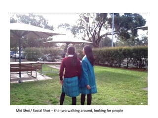 Mid Shot/ Social Shot – the two walking around, looking for people
