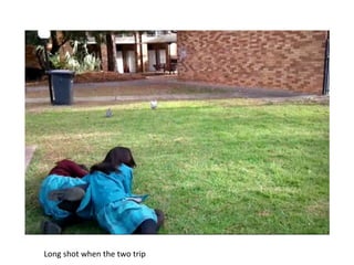 Long shot when the two trip