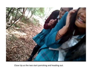 Close Up as the two start panicking and heading out.