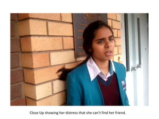 Close Up showing her distress that she can’t find her friend.