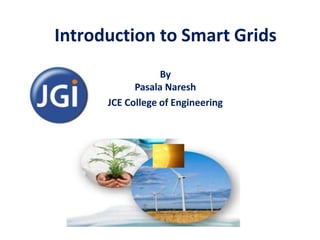 Introduction to Smart Grids
By
Pasala Naresh
JCE College of Engineering
 